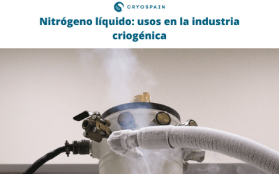 Nitrógeno líquido: usos en la industria criogénica